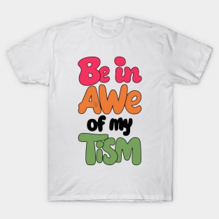 Be in awe of my tism T-Shirt